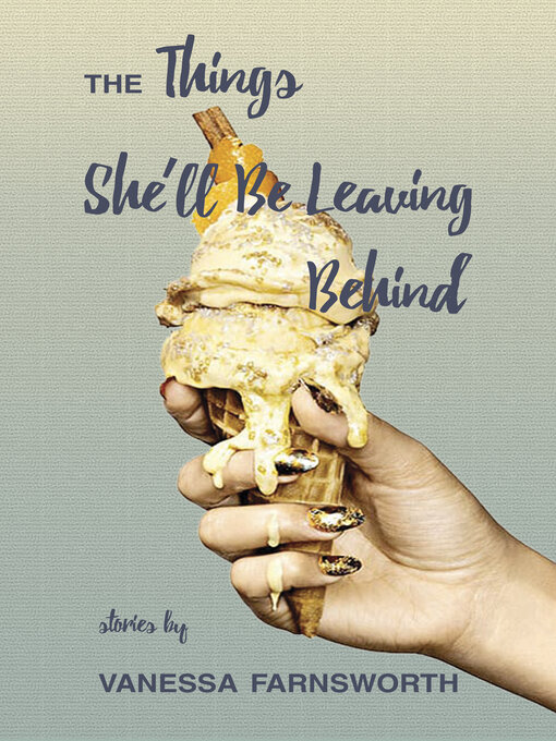 Title details for The Things She'll Be Leaving Behind by Vanessa Farnsworth - Available